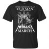 An Old Man Who Listens To Metallica And Was Born In March T-Shirts, Hoodie, Tank 2 An Old Man Who Listens To Metallica And Was Born In March T-Shirts, Hoodie, Tank 2