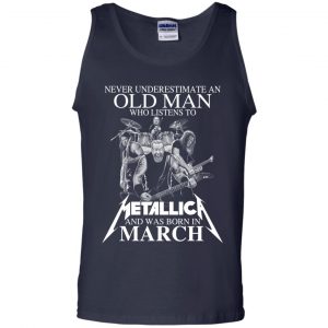 An Old Man Who Listens To Metallica And Was Born In March T-Shirts, Hoodie, Tank 25