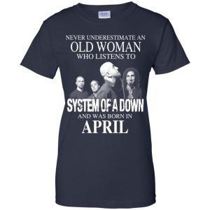 An Old Woman Who Listens To System Of A Down And Was Born In April T-Shirts, Hoodie, Tank 24