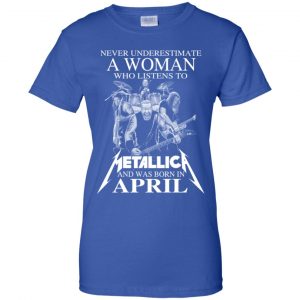A Woman Who Listens To Metallica And Was Born In April T-Shirts, Hoodie, Tank 25