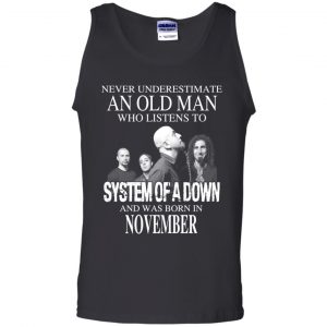 An Old Man Who Listens To System Of A Down And Was Born In November T-Shirts, Hoodie, Tank 24