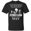 An Old Man Who Listens To System Of A Down And Was Born In May T-Shirts, Hoodie, Tank 1