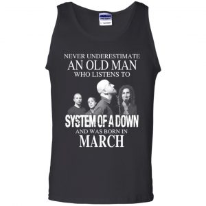 An Old Man Who Listens To System Of A Down And Was Born In March T-Shirts, Hoodie, Tank 24