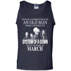 An Old Man Who Listens To System Of A Down And Was Born In March T-Shirts, Hoodie, Tank 25