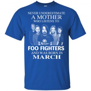 A Mother Who Listens To Foo Fighters And Was Born In March T-Shirts, Hoodie, Tank 16