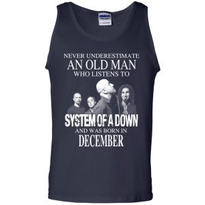 An Old Man Who Listens To System Of A Down And Was Born In December T-Shirts, Hoodie, Tank 25