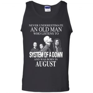 An Old Man Who Listens To System Of A Down And Was Born In August T-Shirts, Hoodie, Tank 24