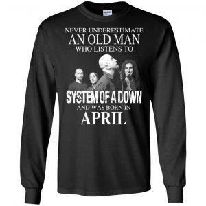 An Old Man Who Listens To System Of A Down And Was Born In April T-Shirts, Hoodie, Tank 18