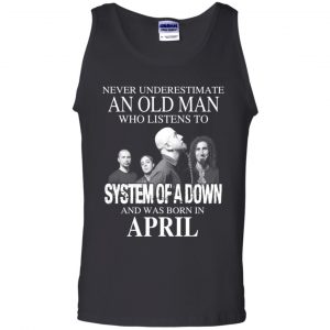 An Old Man Who Listens To System Of A Down And Was Born In April T-Shirts, Hoodie, Tank 24