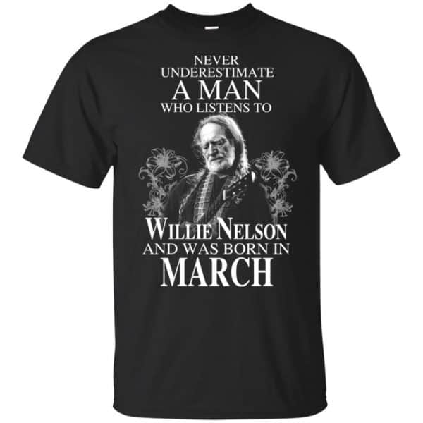 A Man Who Listens To Willie Nelson And Was Born In March T-Shirts, Hoodie, Tank 3