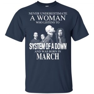 A Woman Who Listens To System Of A Down And Was Born In March T-Shirts, Hoodie, Tank 17