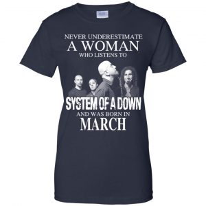A Woman Who Listens To System Of A Down And Was Born In March T-Shirts, Hoodie, Tank 24