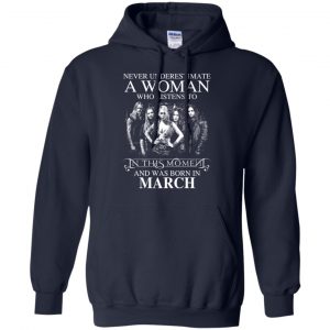 A Woman Who Listens To In This Moment And Was Born In March T-Shirts, Hoodie, Tank 19