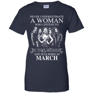 A Woman Who Listens To In This Moment And Was Born In March T-Shirts, Hoodie, Tank 24