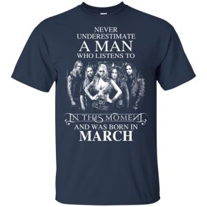 A Man Who Listens To In This Moment And Was Born In March T-Shirts, Hoodie, Tank 16