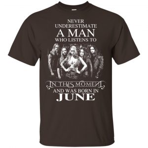 A Man Who Listens To In This Moment And Was Born In June T-Shirts, Hoodie, Tank 17