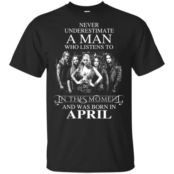 A Man Who Listens To In This Moment And Was Born In April T-Shirts, Hoodie, Tank 3