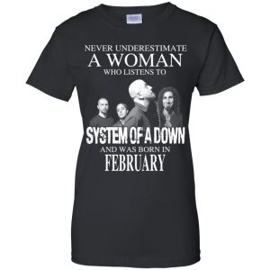 A Woman Who Listens To System Of A Down And Was Born In February T-Shirts, Hoodie, Tank 22 A Woman Who Listens To System Of A Down And Was Born In February T-Shirts, Hoodie, Tank 22