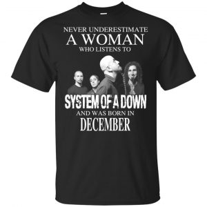 A Woman Who Listens To System Of A Down And Was Born In December T-Shirts, Hoodie, Tank Apparel