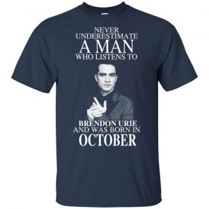 A Man Who Listens To Brendon Urie And Was Born In October T-Shirts, Hoodie, Tank 16