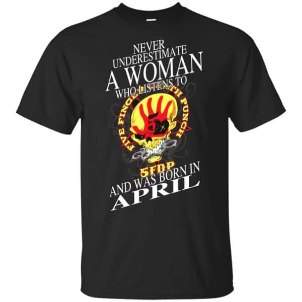 A Woman Who Listens To Five Finger Death Punch And Was Born In April T-Shirts, Hoodie, Tank 3
