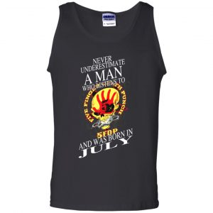 A Man Who Listens To Five Finger Death Punch And Was Born In July T-Shirts, Hoodie, Tank 24