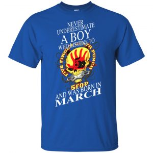 A Boy Who Listens To Five Finger Death Punch And Was Born In March T-Shirts, Hoodie, Tank 16
