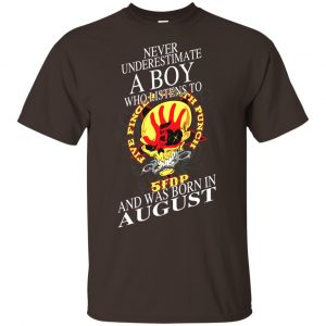 A Boy Who Listens To Five Finger Death Punch And Was Born In August T-Shirts, Hoodie, Tank 17