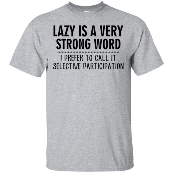 Lazy Is A Very Strong Word I Prefer To Call It Selective Participation T-Shirts, Hoodie, Tank 3