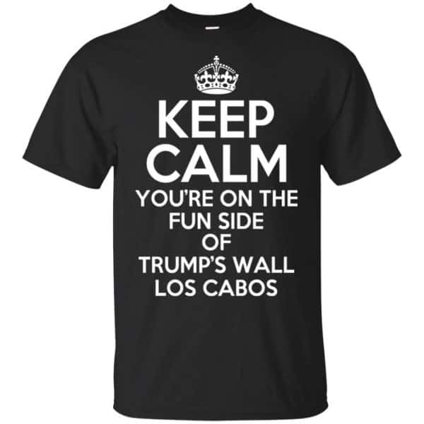 Keep Calm You're On The Fun Side Of Trump's Wall Los Cabos T-Shirts, Hoodie, Tank 3