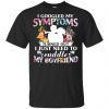 I Googled My Symptoms Turned Out I Just Need To Cuddle My Boyfriend T-Shirts, Hoodie, Tank 1