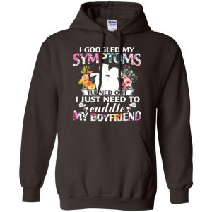 I Googled My Symptoms Turned Out I Just Need To Cuddle My Boyfriend T-Shirts, Hoodie, Tank 20