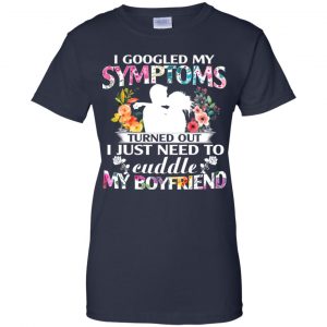 I Googled My Symptoms Turned Out I Just Need To Cuddle My Boyfriend T-Shirts, Hoodie, Tank 24