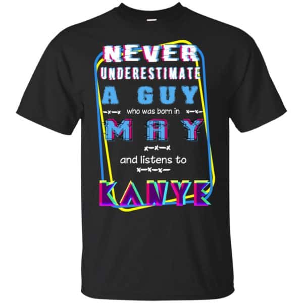 A Guy Who Was Born In May And Listens To Kanye West T-Shirts, Hoodie, Tank 3