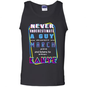 A Guy Who Was Born In March And Listens To Kanye West T-Shirts, Hoodie, Tank 24