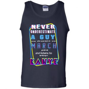 A Guy Who Was Born In March And Listens To Kanye West T-Shirts, Hoodie, Tank 25