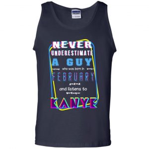 A Guy Who Was Born In February And Listens To Kanye West T-Shirts, Hoodie, Tank 25