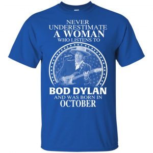 A Woman Who Listens To Bob Dylan And Was Born In October T-Shirts, Hoodie, Tank 16