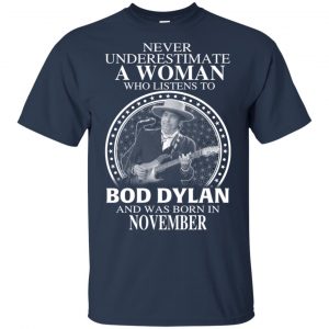 A Woman Who Listens To Bob Dylan And Was Born In November T-Shirts, Hoodie, Tank 17