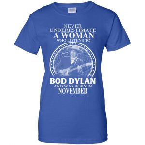 A Woman Who Listens To Bob Dylan And Was Born In November T-Shirts, Hoodie, Tank 25