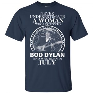 A Woman Who Listens To Bob Dylan And Was Born In July T-Shirts, Hoodie, Tank 17 A Woman Who Listens To Bob Dylan And Was Born In July T-Shirts, Hoodie, Tank 17