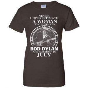 A Woman Who Listens To Bob Dylan And Was Born In July T-Shirts, Hoodie, Tank 23 A Woman Who Listens To Bob Dylan And Was Born In July T-Shirts, Hoodie, Tank 23