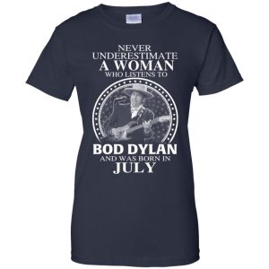 A Woman Who Listens To Bob Dylan And Was Born In July T-Shirts, Hoodie, Tank 24 A Woman Who Listens To Bob Dylan And Was Born In July T-Shirts, Hoodie, Tank 24