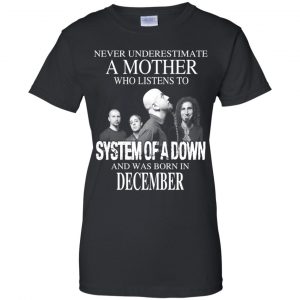 A Mother Who Listens To System Of A Down And Was Born In December T-Shirts, Hoodie, Tank 22