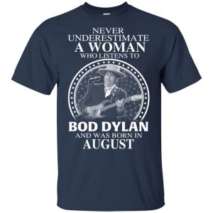 A Woman Who Listens To Bob Dylan And Was Born In August T-Shirts, Hoodie, Tank 17