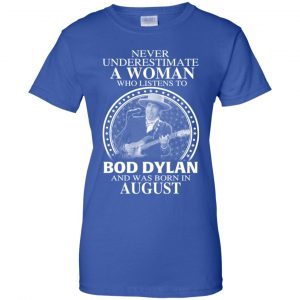 A Woman Who Listens To Bob Dylan And Was Born In August T-Shirts, Hoodie, Tank 25