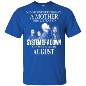 A Mother Who Listens To System Of A Down And Was Born In August T-Shirts, Hoodie, Tank 16