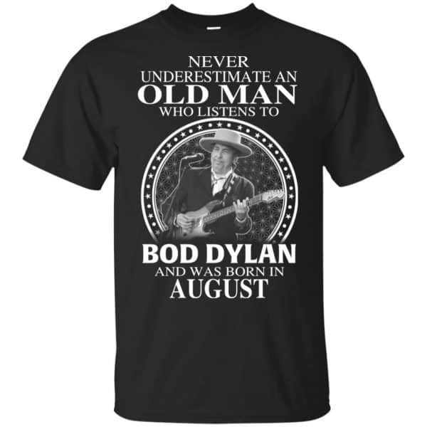 An Old Man Who Listens To Bob Dylan And Was Born In August T-Shirts, Hoodie, Tank 3