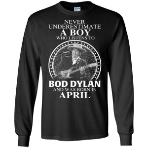 A Boy Who Listens To Bob Dylan And Was Born In April T-Shirts, Hoodie, Tank 18