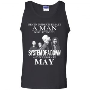 A Man Who Listens To System Of A Down And Was Born In May T-Shirts, Hoodie, Tank 24
